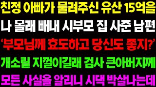 (실화사연) 친정 아빠가 물려주신 유산 15억을 나 몰래 빼내 시부모 집 사준 남편에게 상상할 수 없는 복수를 시작하는데/ 사이다 사연,  감동사연, 톡톡사연