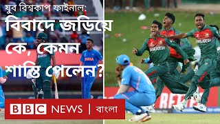 অনূর্ধ্ব-১৯ বিশ্বকাপ: বিবাদে জড়িয়ে বাংলাদেশ, ভারতের যারা যে শাস্তি পেলেন