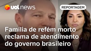 Refém brasileiro encontrado morto: Família reclama de atendimento do governo brasileiro | Madeleine