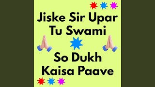 Jiske Sir Upar Tu Swami So Dukh Kaisa Paave, Gurbani Shabad