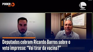 Deputados cobram Ricardo Barros sobre o voto impresso: “Vai tirar da vacina?”