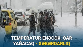 TƏCİLİ: Temperatur enəcək, qar yağacaq - Xəbərdarlıq