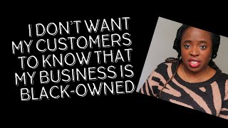 I Don't Want My Customers To Know That My Business is Black-Owned