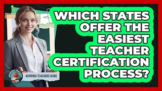 Which States Offer The Easiest Teacher Certification Process? - Aspiring Teacher Guide