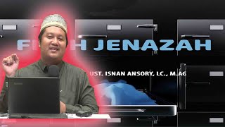 Ust. Isnan Ansory,. Lc.,M.AG. ( FIQIH JENAZAH )