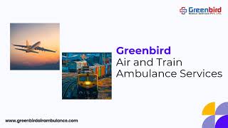 Greenbird Air and Train Ambulance Services in Bhavnagar and Bathinda