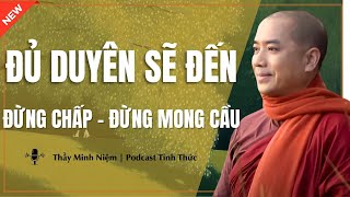 Thầy Minh Niệm - ĐỦ DUYÊN SẼ ĐẾN ĐỪNG CHẤP - ĐỪNG MONG CẦU (Hay Cực) | Podacst Tỉnh Thức