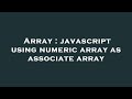 Array : javascript using numeric array as associate array
