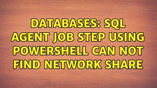 Databases: SQL Agent Job step using Powershell can not find Network Share