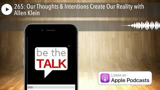 265: Our Thoughts & Intentions Create Our Reality with Allen Klein