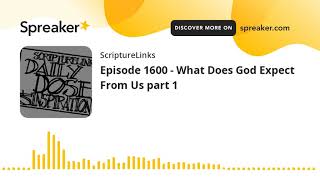 Episode 1600 - What Does God Expect From Us part 1