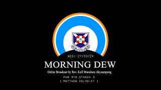 Wednesday 27/03/24 Morning Dew with Rev. Kofi Manukure Akyeampong 🔥