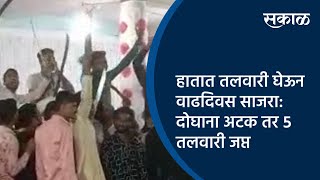 हातात तलवारी घेऊन वाढदिवस साजरा:दोघांना  अटक तर ५ तलवारी जप्त | Akola | Maharashtra | Sakal Media |