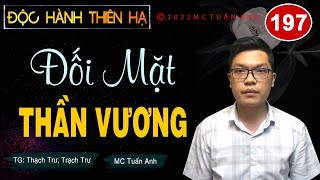 Truyện tiên hiệp full – Độc hành thiên hạ tập 197 – ĐỐI MẶT THẦN VƯƠNG - Mc Tuấn Anh