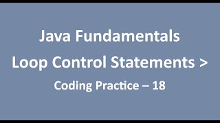 Coding Practice - 18 || Loop Control Statements || Java Fundamentals || NxtWave || CCBP