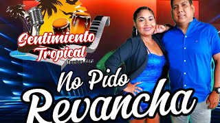 NO PIDO REVANCHA (DRA) SENTIMIENTO TROPICAL