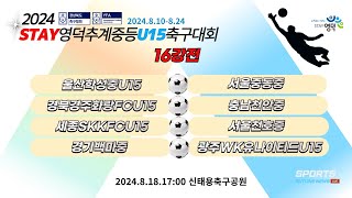 [2024STAY영덕추계중등U15축구대회] U15- 16강전 LIVE 중계 I 2024.8.18 17:00 신태용축구공원 #2024STAY영덕추계중등U15축구대회