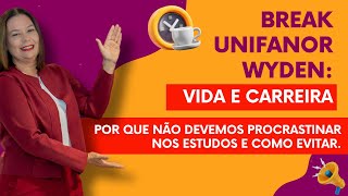 BREAK UNIFANOR WYDEN: VIDA E CARREIRA - Por que Não Devemos Procrastinar nos Estudos e Como Evitar.