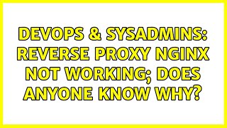 DevOps & SysAdmins: Reverse proxy nginx not working; does anyone know why?