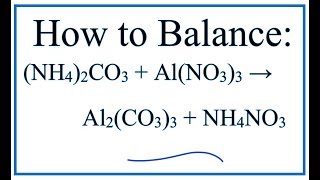 How to Balance (NH4)2CO3 + Al(NO3)3 = Al2(CO3)3 + NH4NO3