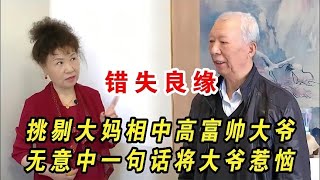 挑剔大媽相中高富帥大爺，壹句話將大爺惹惱，錯失良緣！#緣來不晚 #相親 #中老年相親 #東北 #搞笑 #內容過于真實