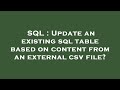 SQL : Update an existing sql table based on content from an external csv file?