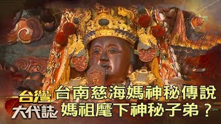 台南慈海媽神秘傳說 媽祖麾下神秘子弟？《台灣大代誌》20190210