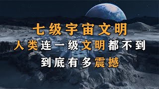 宇宙文明一共7个等级，神级文明强大到无法想象，人类太渺小了