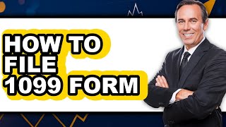 How to File 1099 Form (Full Guide)