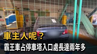 車主人呢? 霸王車占停車塔入口處長達兩年多－民視新聞