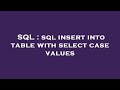 SQL : sql insert into table with select case values