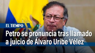 Presidente Petro se pronuncia tras llamado a juicio de expresidente Álvaro Uribe Vélez | El Tiempo
