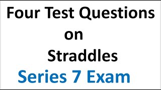 Series 7 Exam Tips and Tricks for Straddles.  Score Four More!  Four Test Questions on Straddles!