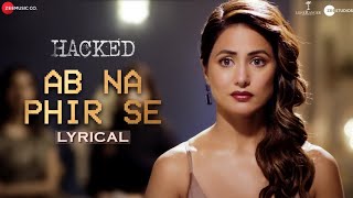 Ab Na Phir Se - Lyrical | Hacked | Hina Khan | Rohan Shah | Amjad Nadeem Aamir