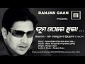 Tuma othare thila ... || Ranjan Gaan ||