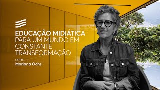 Educação midiática para um mundo em constante transformação, com Mariana Ochs | Casa Firjan
