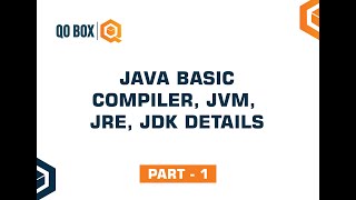 Java Basic | Compiler, JVM, JRE, JDK Details | Part 1 | QO-BOX