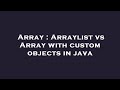 Array : Arraylist vs Array with custom objects in java