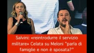 Salvini: «reintrodurre il servizio militare» Celata su Meloni "parla di famiglie e non è sposata?"