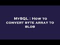 MySQL : How to convert byte array to blob