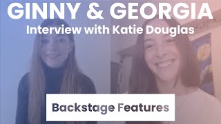 Ginny \u0026 Georgia Interview with Katie Douglas | Backstage Features with Gracie Lowes