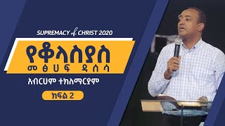 የቆላስያስ መፅሀፍ ዳሰሳ | ክፍል 2 | አብርሀም ተክለማሪያም