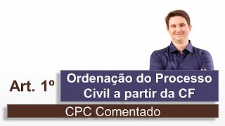 Ordenação do Processo Civil a Partir da CF (CPC Comentado - art. 1º)