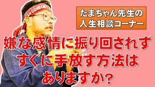 【たまちゃんに質問】嫌な感情に振り回されずすぐに手放す方法はありますか？