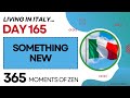 Living in Italy | SOMETHING NEW | Day 165 | Moving from Canada to Italy | 365 Moments of Zen