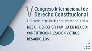 V Congreso Internacional de Derecho Constitucional I MESA 1. DERECHO Y FAMILIA EN MÉXICO