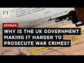 Opinion: Arms and the law - why is the UK government making it harder to prosecute war crimes? I FT