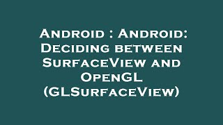 Android : Android: Deciding between SurfaceView and OpenGL (GLSurfaceView)