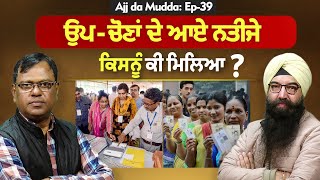 Ajj da Mudda: Ep-39 ਉਪ-ਚੋਣਾਂ ਦੇ ਆਏ ਨਤੀਜੇ, ਕਿਸਨੂੰ ਕੀ ਮਿਲਿਆ?