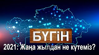 2021: Жаңа жылдан не күтеміз? «Бүгін»